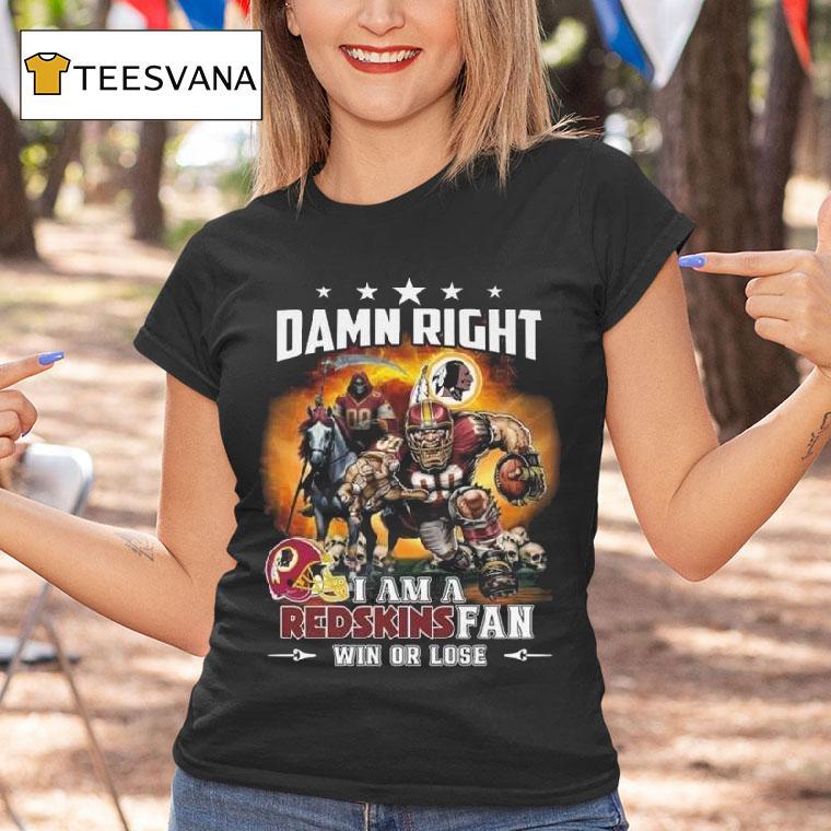 Damn Right I Am A Washington Redskins Fan Win Or Lose Mascot Death T Shirt Damn Right I Am A Washington Redskins Fan Win Or Lose Mascot Death T Shirt