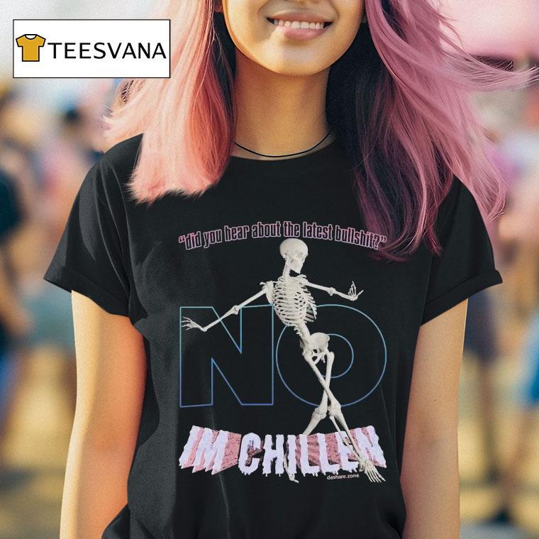 Did You Hear About The Latest Bullshit No I M Chillen Skeleton T Shirt Did You Hear About The Latest Bullshit No I M Chillen Skeleton T Shirt