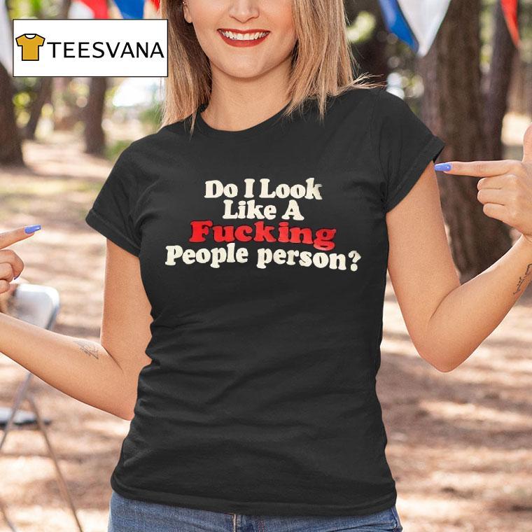 Do I Look Fcking People Person T Shirt Do I Look Fcking People Person T Shirt