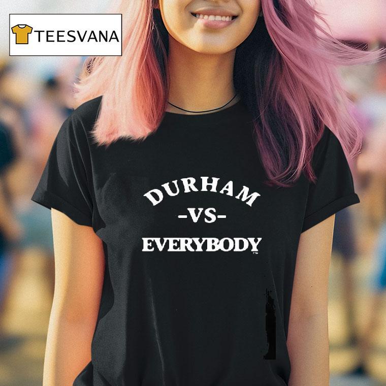 Durham Vs Everybody T Shirt Durham Vs Everybody T Shirt