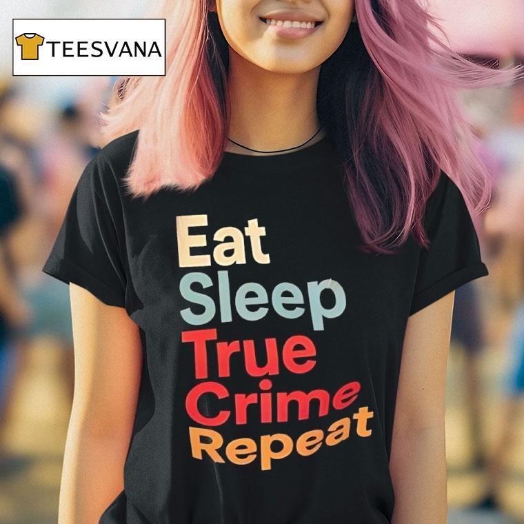 Eat Sleep True Crime Repeat Vintage T Shirt Eat Sleep True Crime Repeat Vintage T Shirt