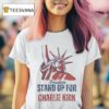 Freedom Stand Up For Charlie Kirk Liberty Of Statue T Shirt