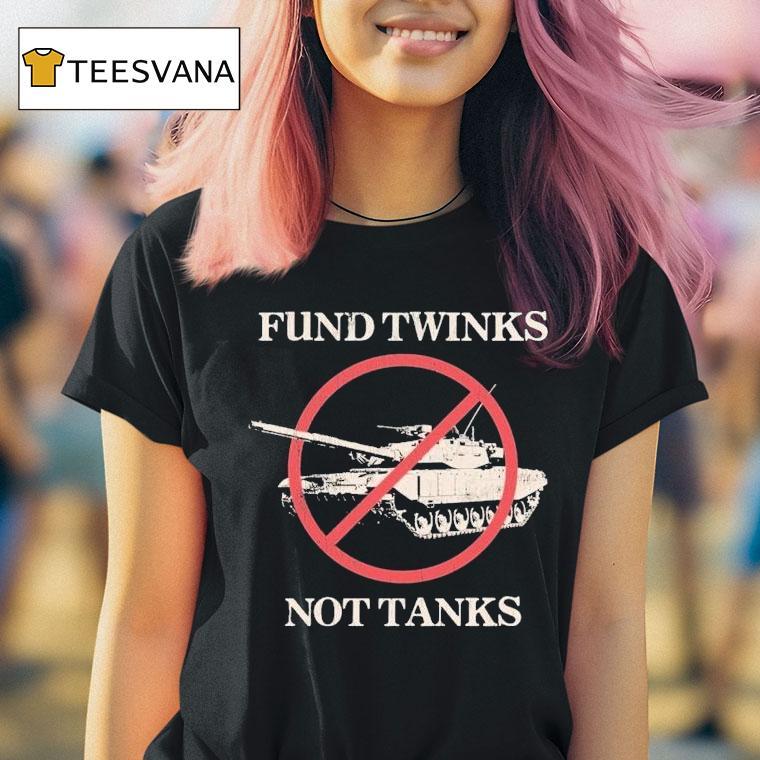 Fund Twinks Not Tanks T Shirt Fund Twinks Not Tanks T Shirt