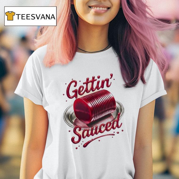Gettin Sauced T Shirt Gettin Sauced T Shirt