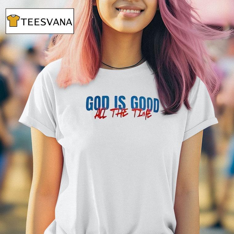God Is Good All The Time T Shirt God Is Good All The Time T Shirt