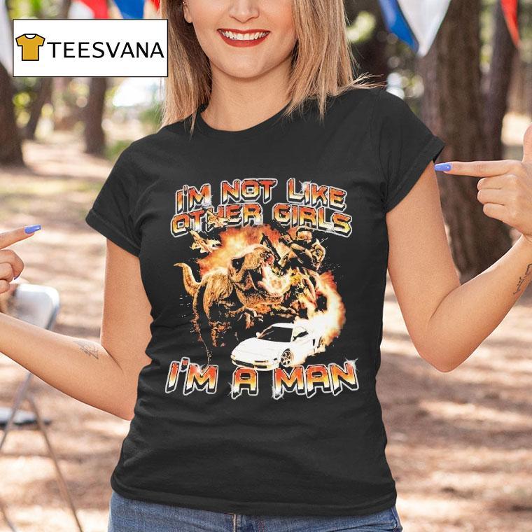 Halo I M Not Like Other Girls I M A Man Dinosaur T Shirt Halo I M Not Like Other Girls I M A Man Dinosaur T Shirt