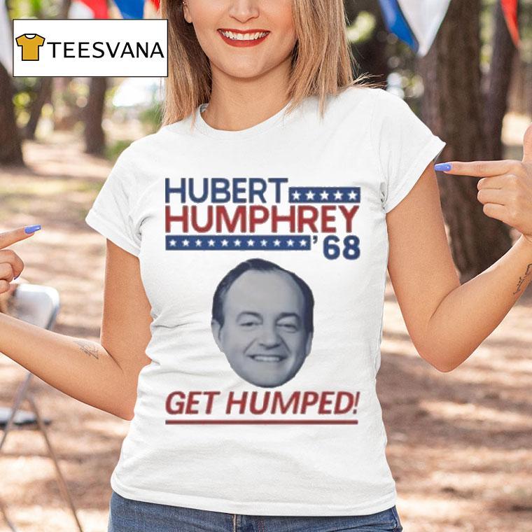 Hubert Humphrey Get Humped T Shirt Hubert Humphrey Get Humped T Shirt