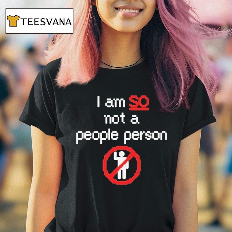 I Am So Not A People Person T Shirt I Am So Not A People Person T Shirt