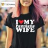 I Love My Pawtistic Wife Hear T Shirt