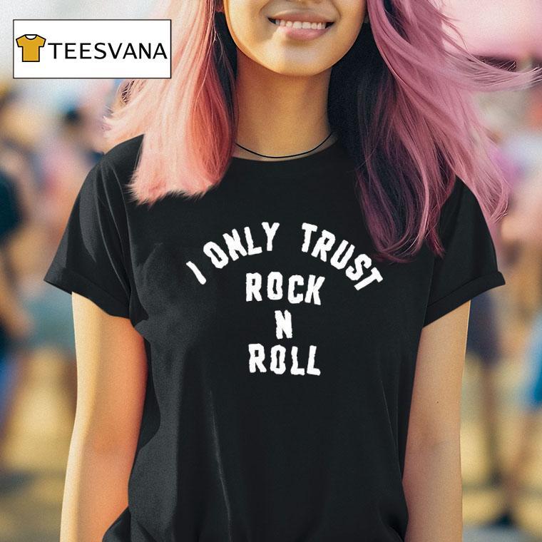 I Only Trust Rock N Roll T Shirt I Only Trust Rock N Roll T Shirt