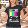 I Support The Lg Tv Community T Shirt