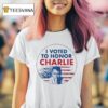 I Voted To Honor Charlie T Shirt
