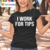 I Work For Tips T Shirt