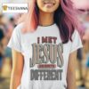 Jt Tuimoloau I Met Jesus And Now I M Differen T Shirt