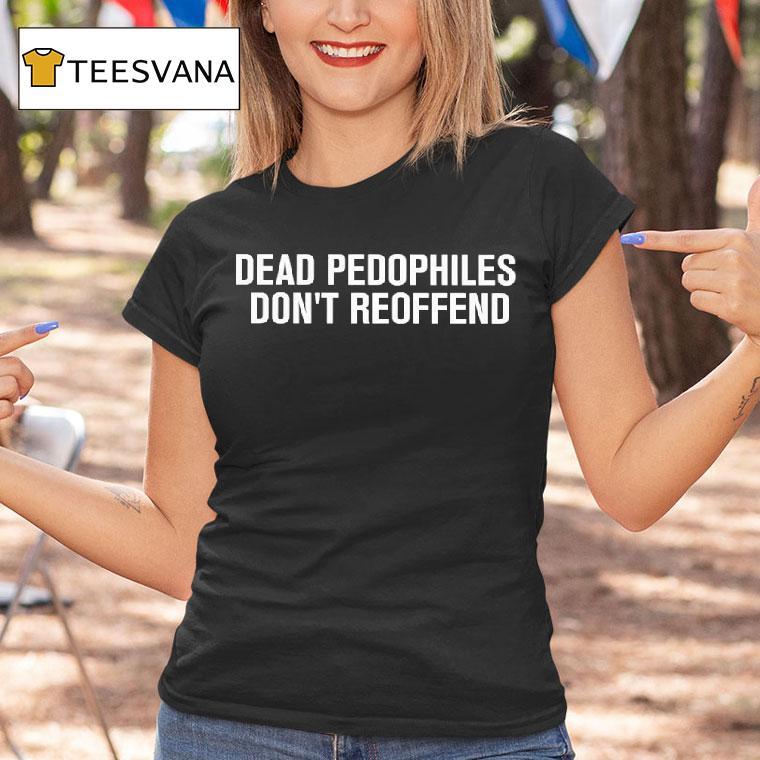 Just Jen Rx Dead Pedophiles Don T Reoffend T Shirt Just Jen Rx Dead Pedophiles Don T Reoffend T Shirt