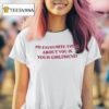 My Favourite Thing About You Is Your Girlfriend T Shirt