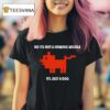 No Its Not A Homing Missile Its Just A Dog T Shirt
