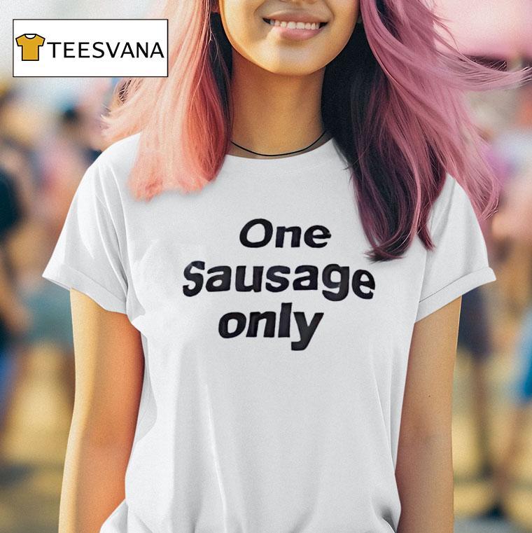 One Sausage Only T Shirt One Sausage Only T Shirt