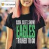 Philadelphia Eagles Rain Sleet Snow The Eagles Trained To Go T Shirt
