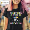 Sometimes It Rains In Travnation T Shirt