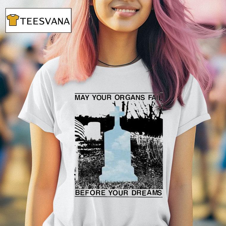 The Matches May Your Organs Fail Before You Dreams T Shirt The Matches May Your Organs Fail Before You Dreams T Shirt