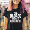 This Badass Survived An Addiction Life T Shirt