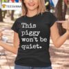 This Piggy Won T Be Quie T Shirt