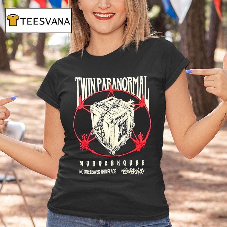 Twin Paranormal Murder House No One Leaves This Place Mystery Dybbuk T Shirt Twin Paranormal Murder House No One Leaves This Place Mystery Dybbuk T Shirt