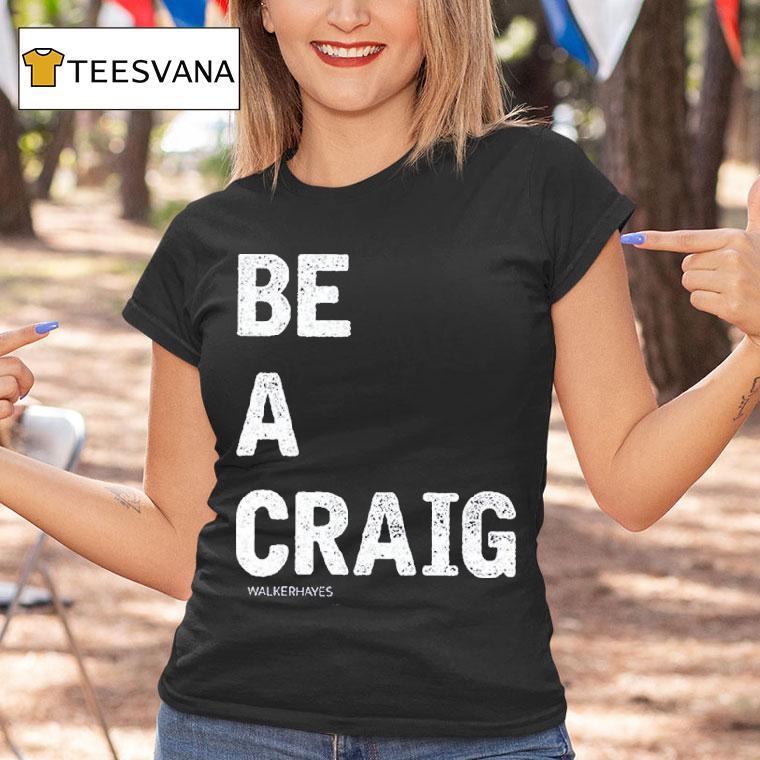 Walker Hayes Be A Craig T Shirt Walker Hayes Be A Craig T Shirt