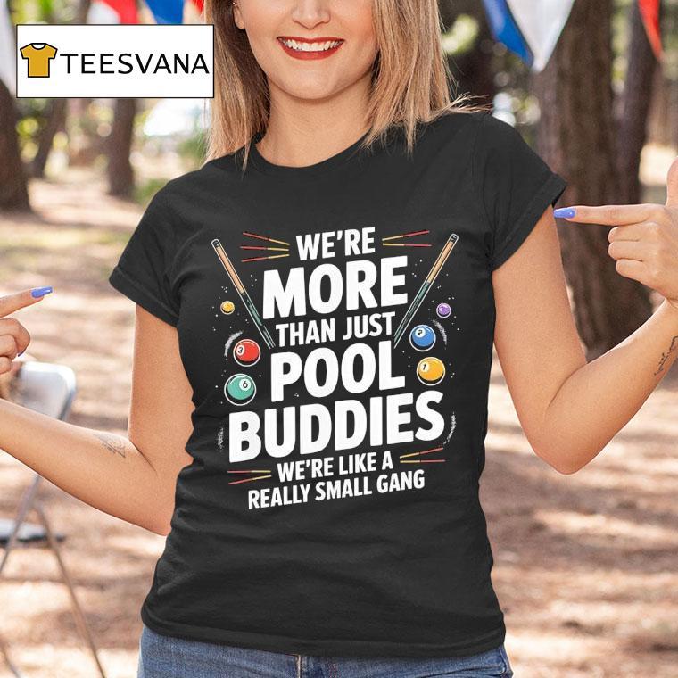 We Re More Than Pool Buddies We Re Like A Really Small Gang Billiards T Shirt We Re More Than Pool Buddies We Re Like A Really Small Gang Billiards T Shirt