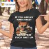 Wolf If You Are My Kinda Krazy Let S Go Fuck Shit Up T Shirt