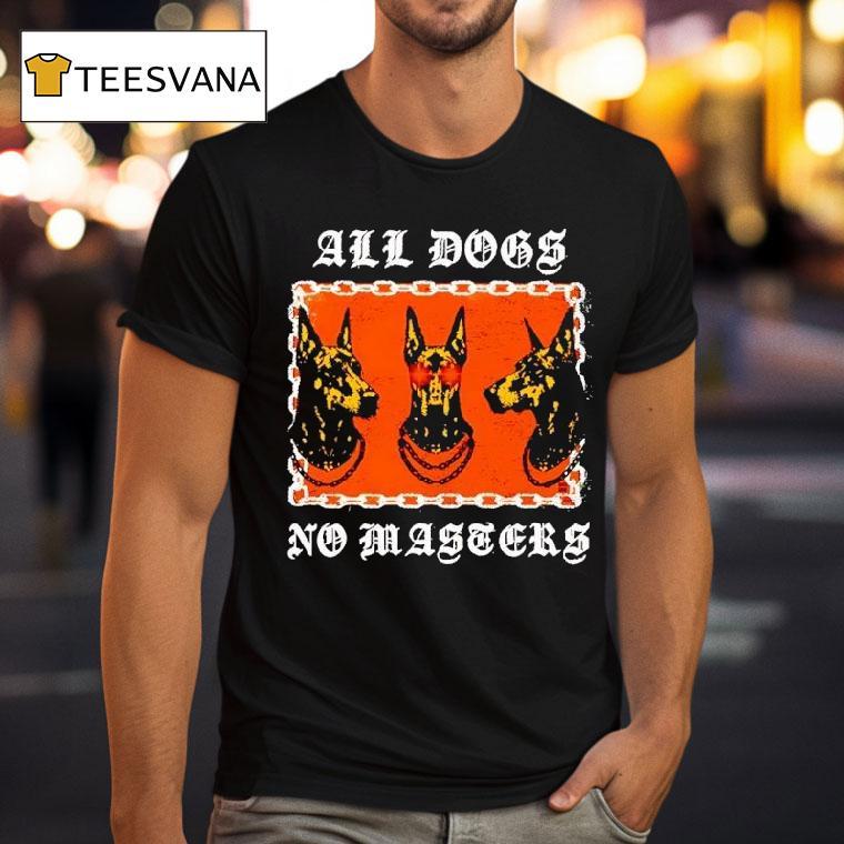 All Dogs No Masters T Shirt All Dogs No Masters T Shirt