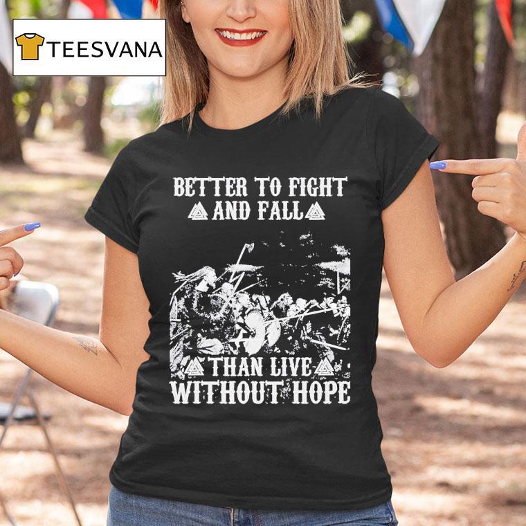 Better To Fight And Fall Than Live Without Hope T Shirt Better To Fight And Fall Than Live Without Hope T Shirt