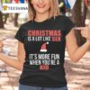 Christmas Is A Lot Like Sex It S More Fun When You Re A Kid T Shirt