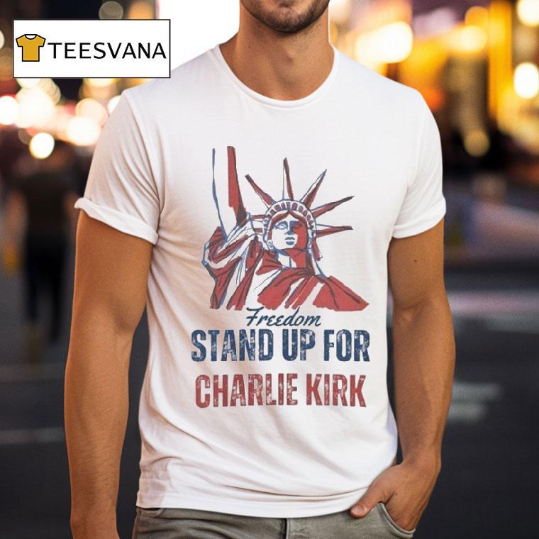 Freedom Stand Up For Charlie Kirk Liberty Of Statue T Shirt Freedom Stand Up For Charlie Kirk Liberty Of Statue T Shirt