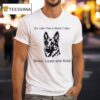 German Shepherd Dog Be Like The Littlest Hobo Brave Loyal And Kind T Shirt