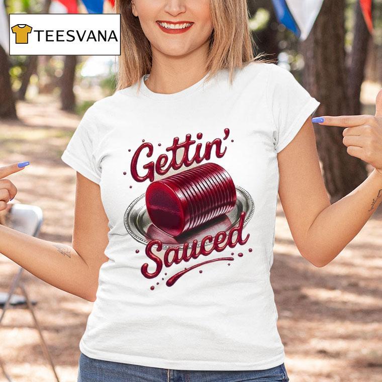 Gettin Sauced T Shirt Gettin Sauced T Shirt