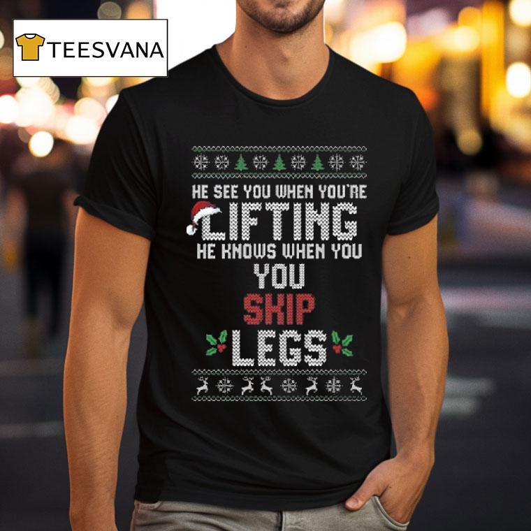 He Sees You When You Re Lifting He Knows When You Skip Legs Christmas T Shirt He Sees You When You Re Lifting He Knows When You Skip Legs Christmas T Shirt