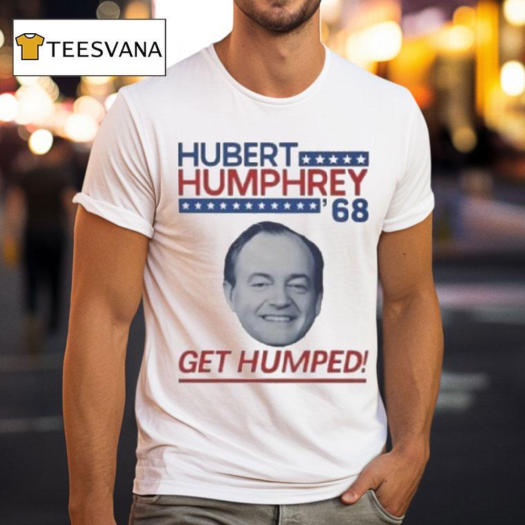 Hubert Humphrey Get Humped T Shirt Hubert Humphrey Get Humped T Shirt