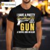 I Have A Pretty Granddaughter I Also Have A Gun A Shovel And An Alibi T Shirt
