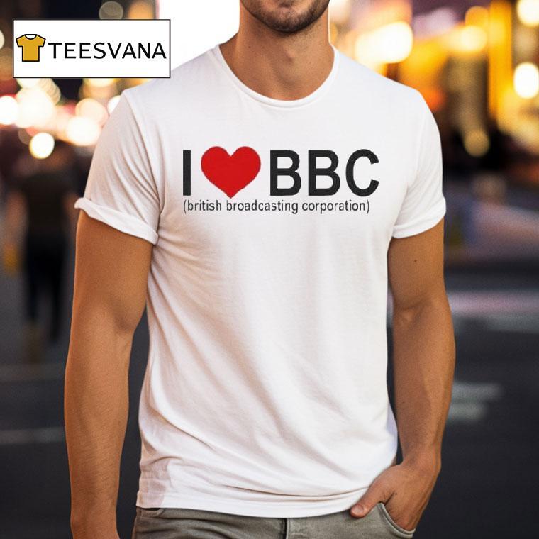 I Love Bbc British Broadcasting Corporation T Shirt I Love Bbc British Broadcasting Corporation T Shirt