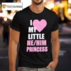 I Love My Little He Him Princess T Shirt