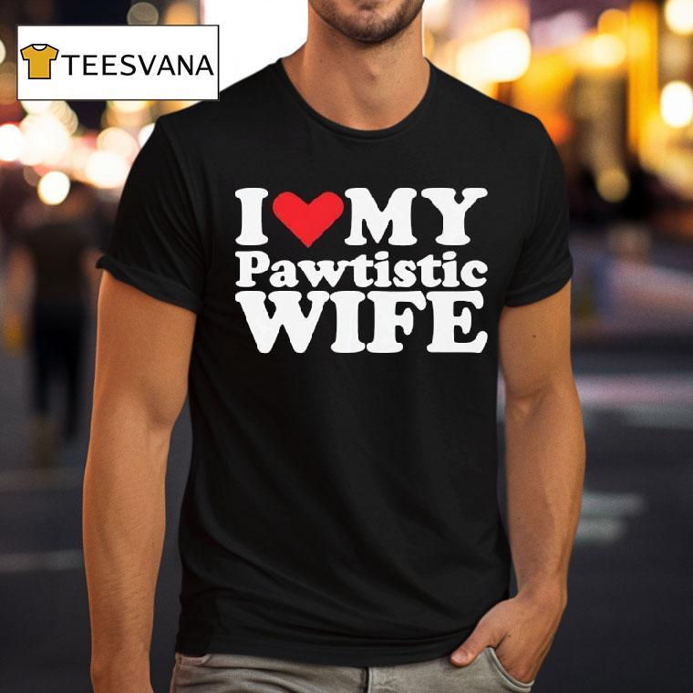 I Love My Pawtistic Wife Hear T Shirt I Love My Pawtistic Wife Hear T Shirt
