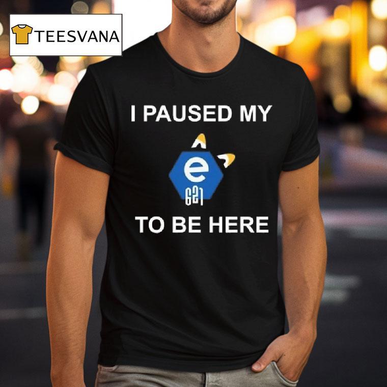 I Paused My E To Be Here T Shirt I Paused My E To Be Here T Shirt