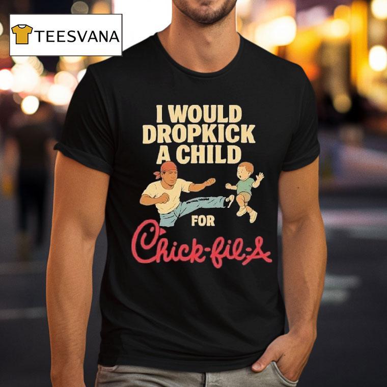 I Would Dropkick A Child For Chick Fil A T Shirt I Would Dropkick A Child For Chick Fil A T Shirt