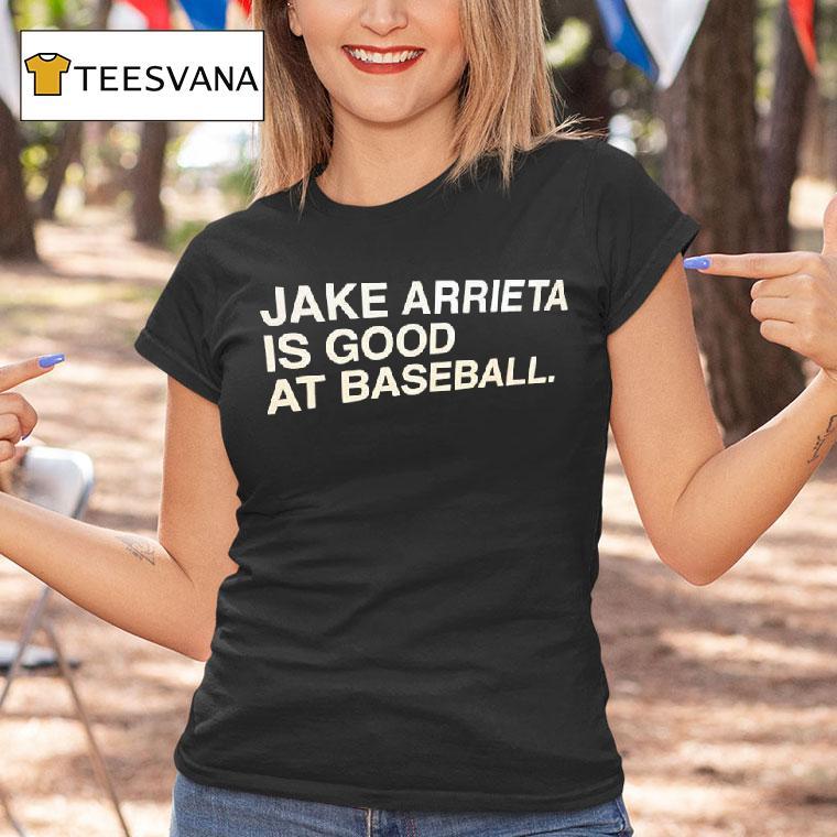 Jake Arrieta Is Good At Baseball T Shirt Jake Arrieta Is Good At Baseball T Shirt