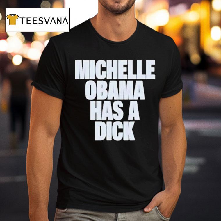Michelle Obama Has A Dick T Shirt Michelle Obama Has A Dick T Shirt