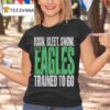 Philadelphia Eagles Rain Sleet Snow The Eagles Trained To Go T Shirt