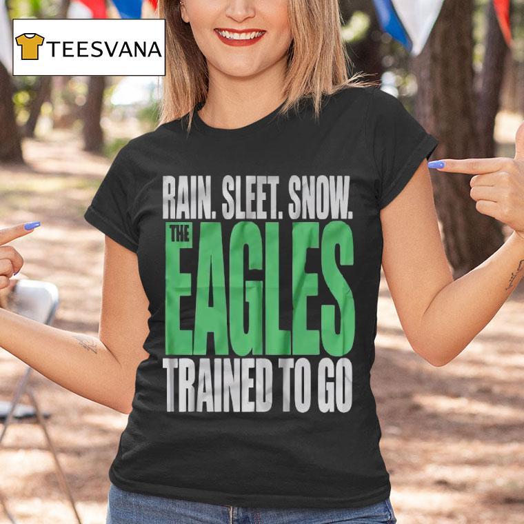 Philadelphia Eagles Rain Sleet Snow The Eagles Trained To Go T Shirt Philadelphia Eagles Rain Sleet Snow The Eagles Trained To Go T Shirt