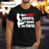 She S Is Not Yours It Is Just Your Turn T Shirt